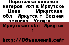 Перетяжка салонов катеров, яхт в Иркутске › Цена ­ 100 - Иркутская обл., Иркутск г. Водная техника » Услуги   . Иркутская обл.,Иркутск г.